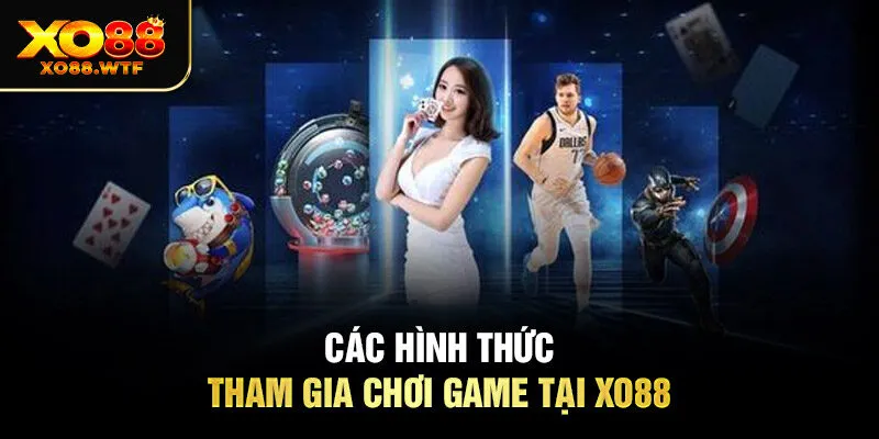 Các hình thức tham gia chơi game tại Xo88