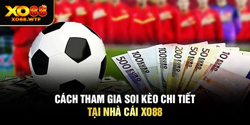 Cách tham gia soi kèo chi tiết tại nhà cái Xo88