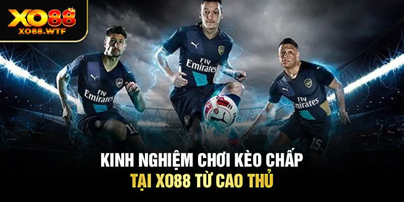 Kinh nghiệm chơi kèo chấp XO88 từ cao thủ