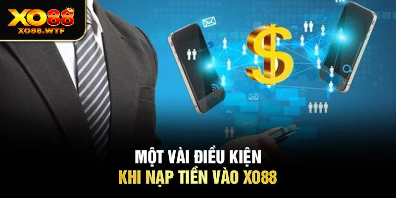 Một vài điều kiện khi nạp tiền vào XO88