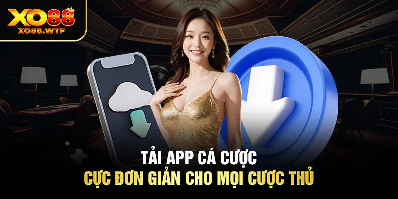 Tải app cá cược cực đơn giản cho mọi cược thủ 