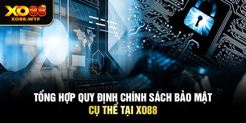 Tổng hợp quy định chính sách bảo mật cụ thể tại Xo88 