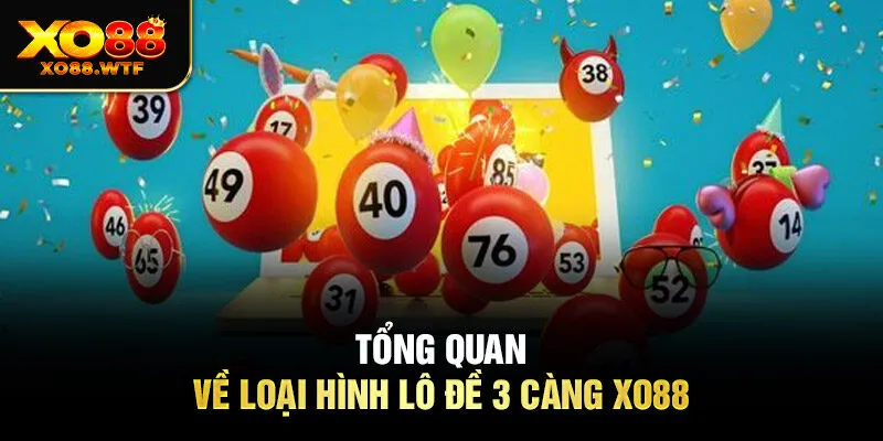 Tổng quan về loại hình lô đề 3 càng Xo88